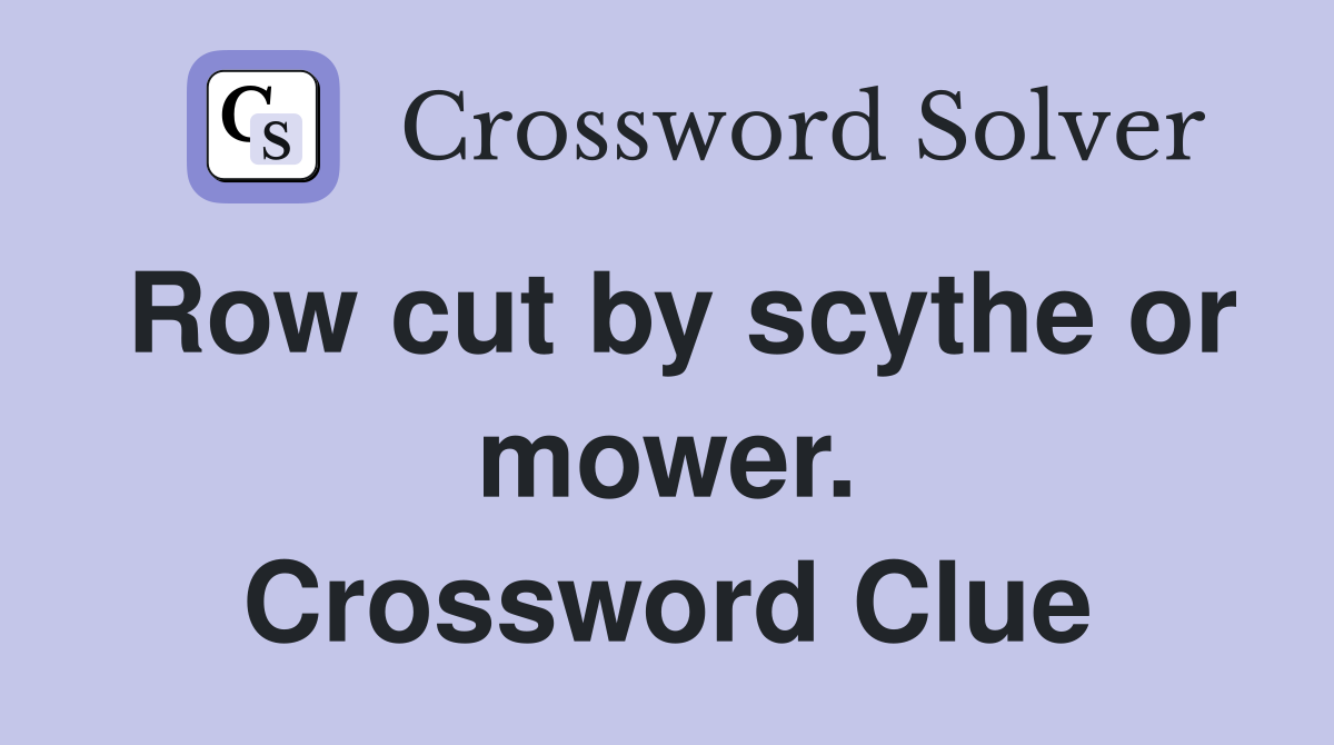 Row cut by scythe or mower. Crossword Clue