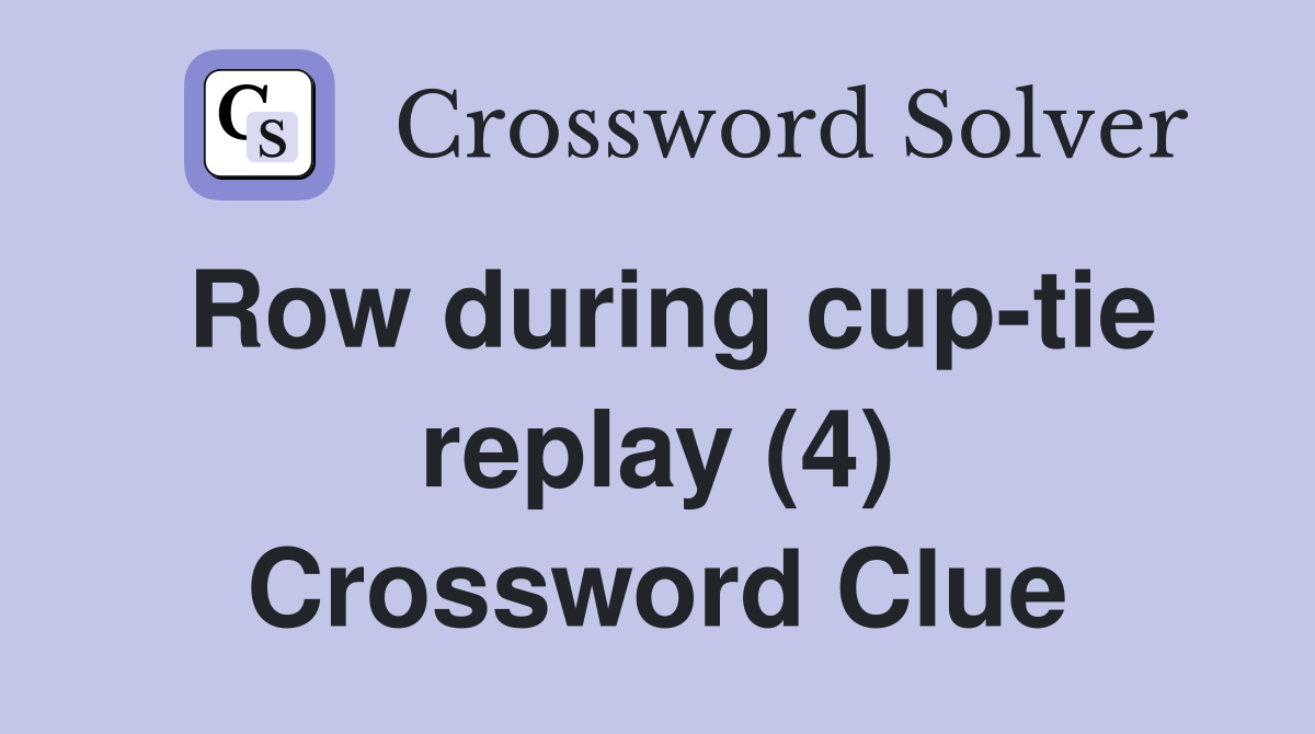 Row during cup-tie replay (4) Crossword Clue