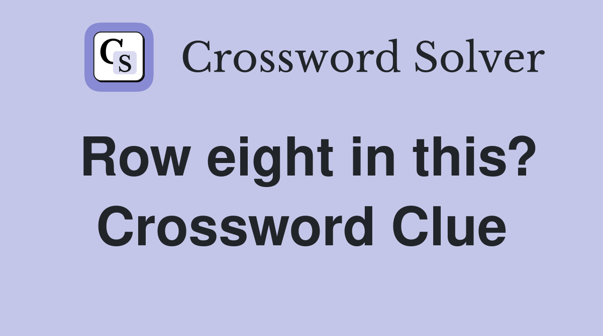 Row eight in this? Crossword Clue