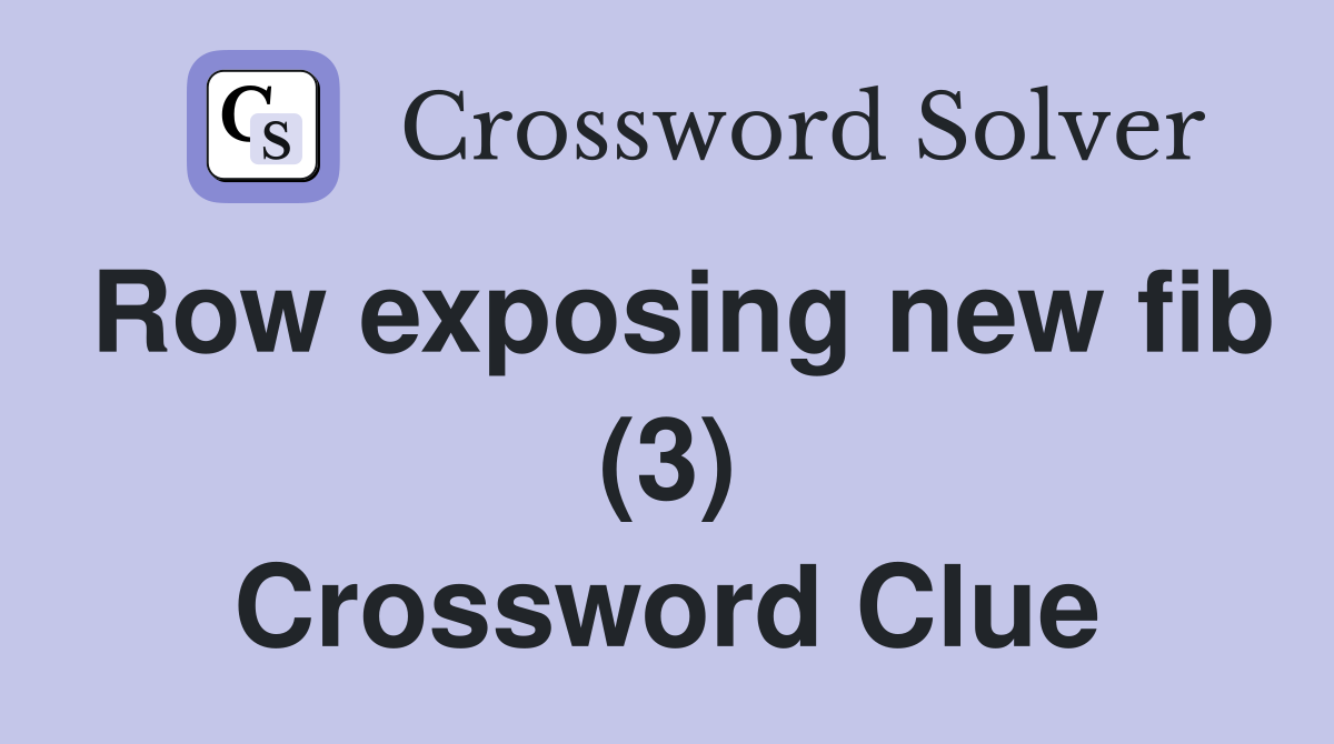 Row exposing new fib (3) Crossword Clue