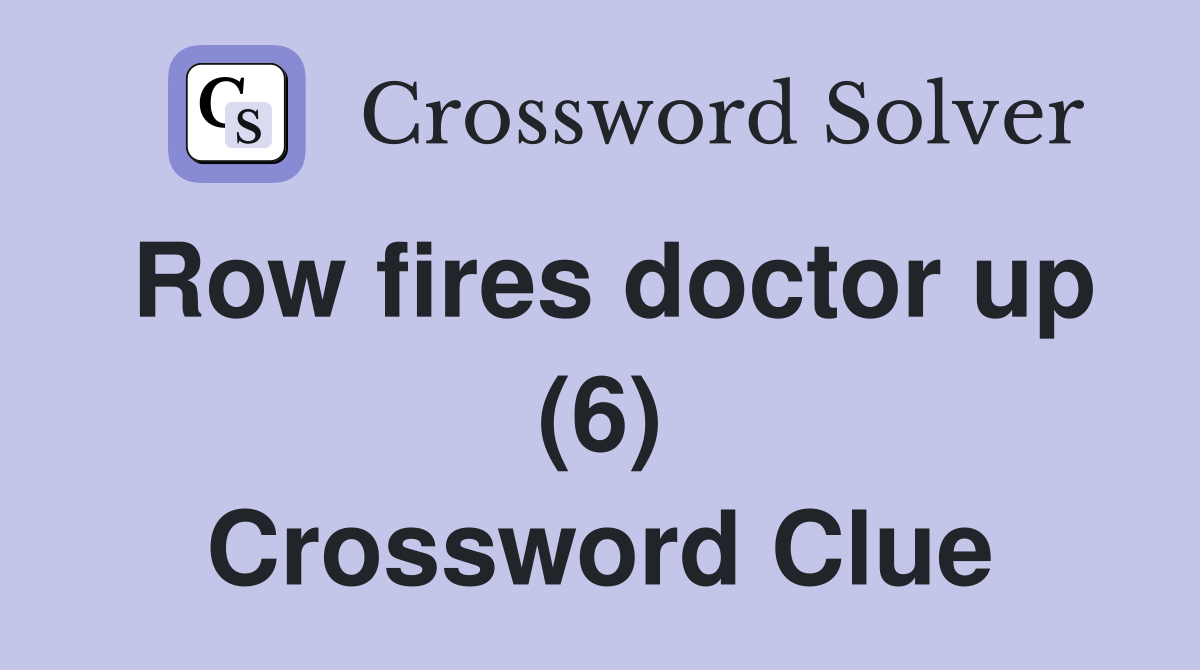 Row fires doctor up (6) Crossword Clue