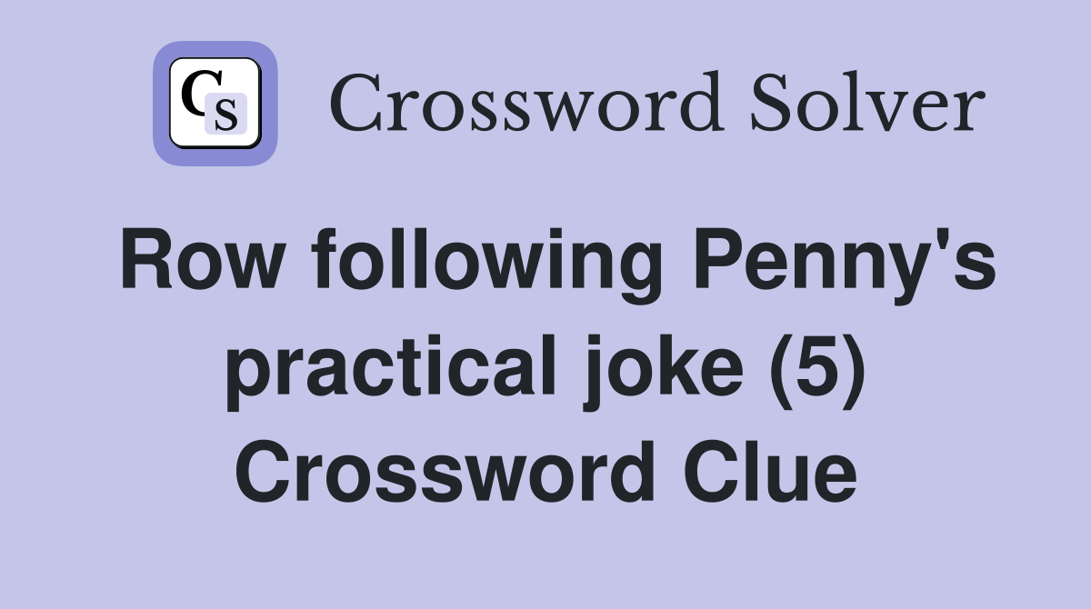 Row following Penny's practical joke (5) Crossword Clue