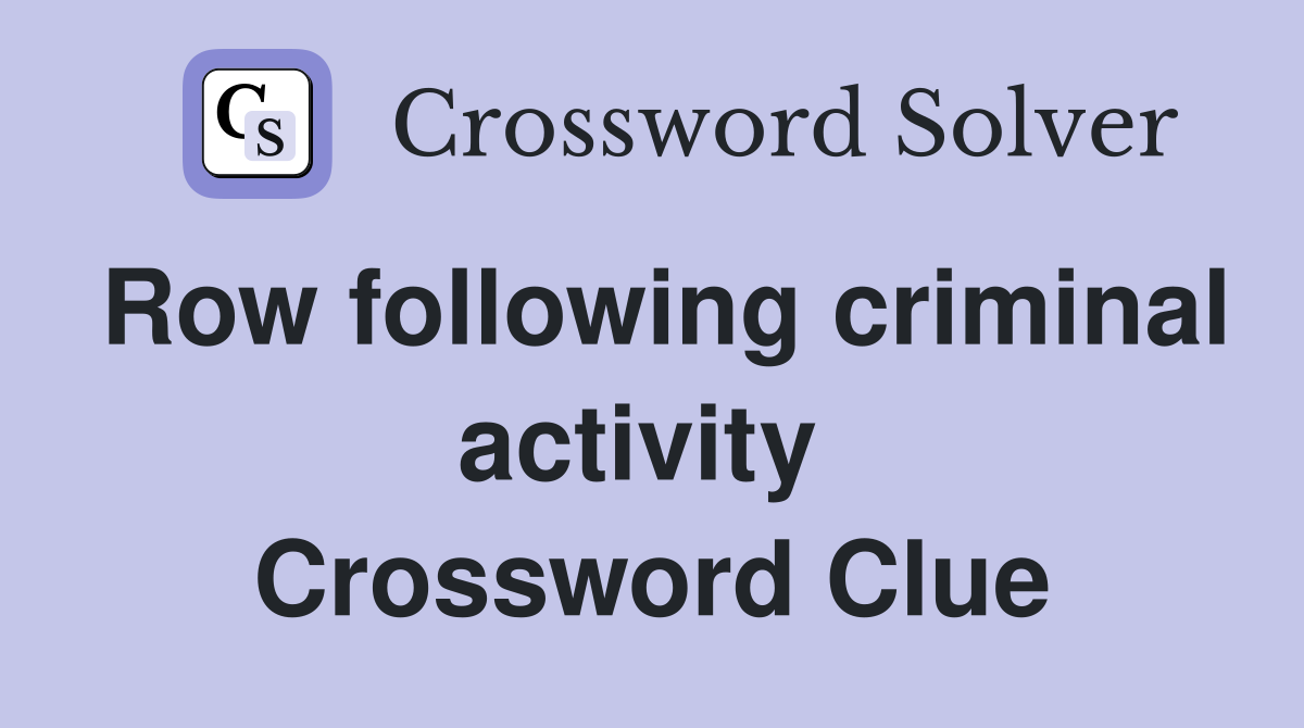 Row following criminal activity  Crossword Clue