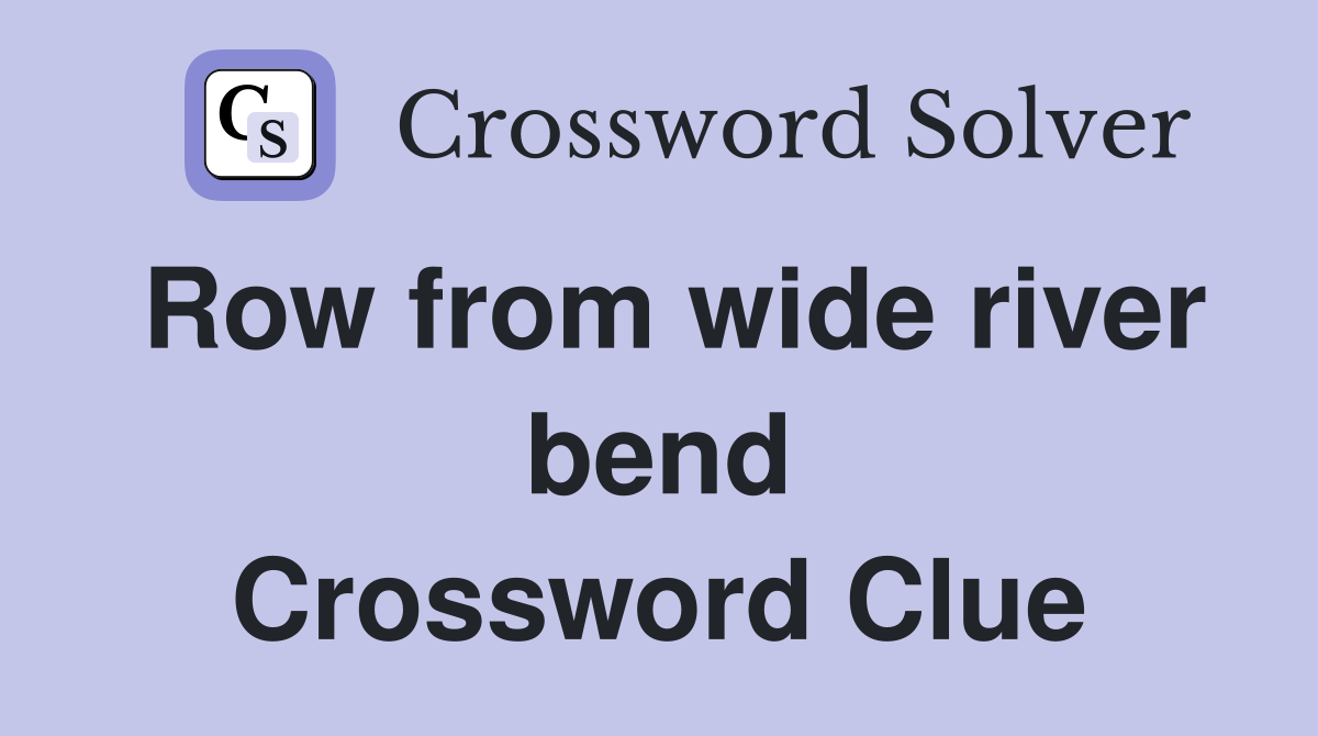 Row from wide river bend Crossword Clue