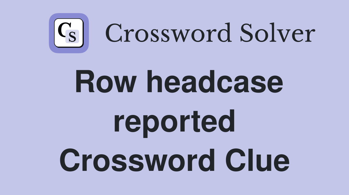 Row headcase reported Crossword Clue