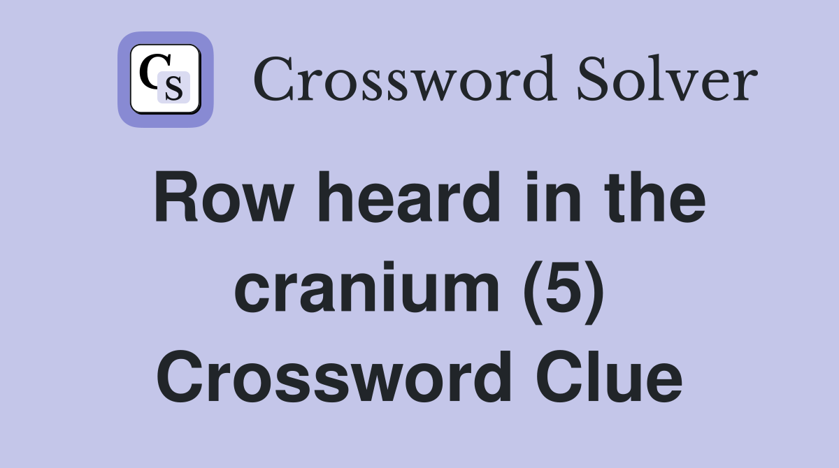 Row heard in the cranium (5) Crossword Clue