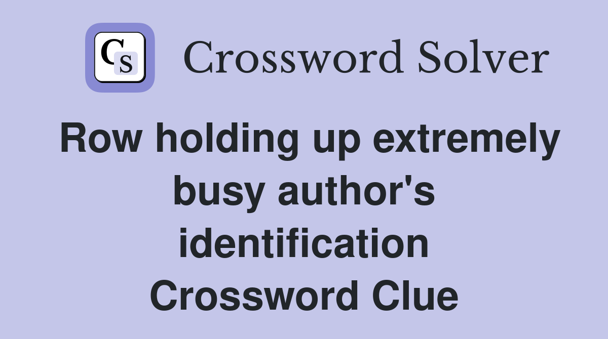 Row holding up extremely busy author's identification Crossword Clue