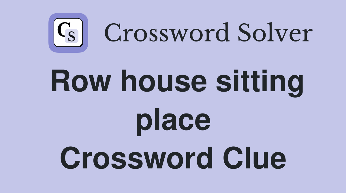 Row house sitting place Crossword Clue