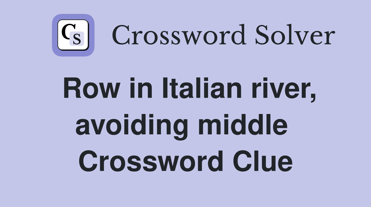 Row in Italian river, avoiding middle  Crossword Clue