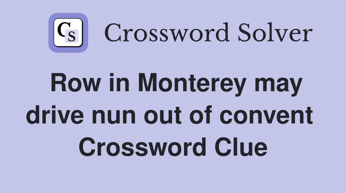 Row in Monterey may drive nun out of convent  Crossword Clue