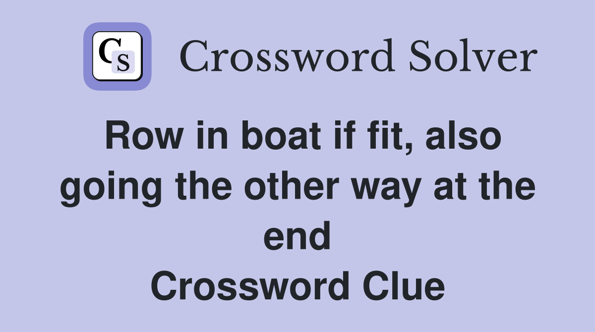 Row in boat if fit, also going the other way at the end Crossword Clue