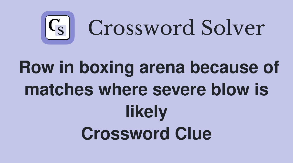 Row in boxing arena because of matches where severe blow is likely Crossword Clue