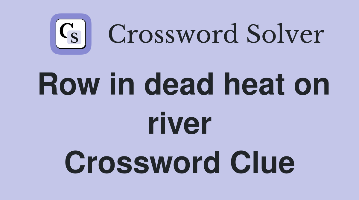 Row in dead heat on river Crossword Clue
