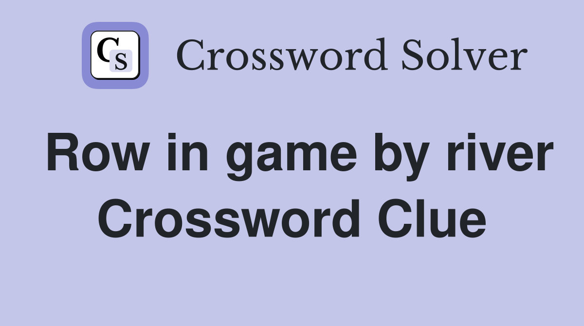 Row in game by river Crossword Clue