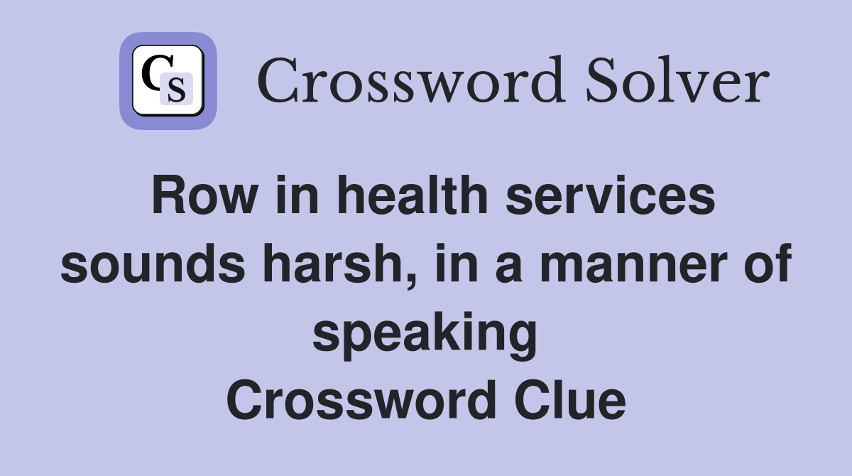 Row in health services sounds harsh, in a manner of speaking Crossword Clue