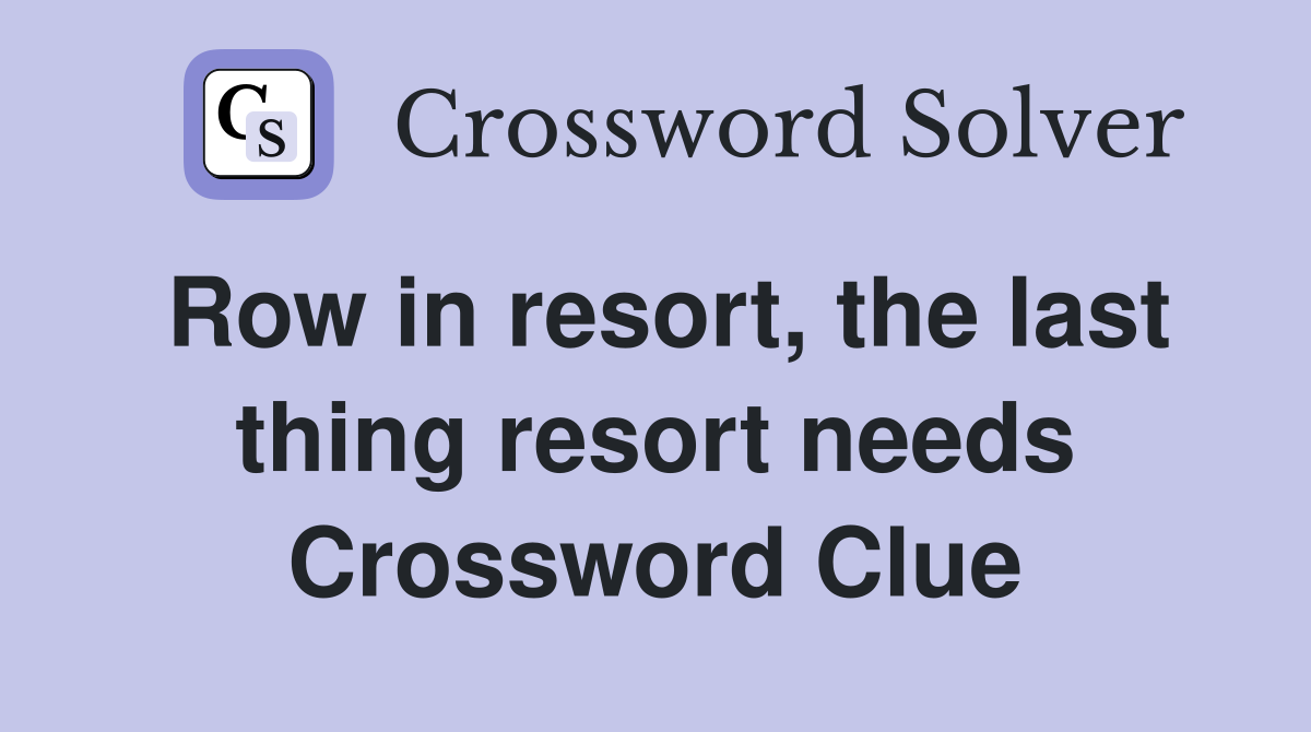 Row in resort, the last thing resort needs Crossword Clue