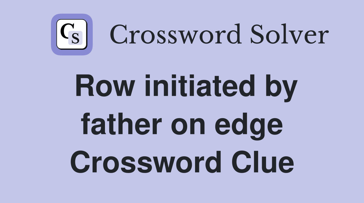 Row initiated by father on edge Crossword Clue