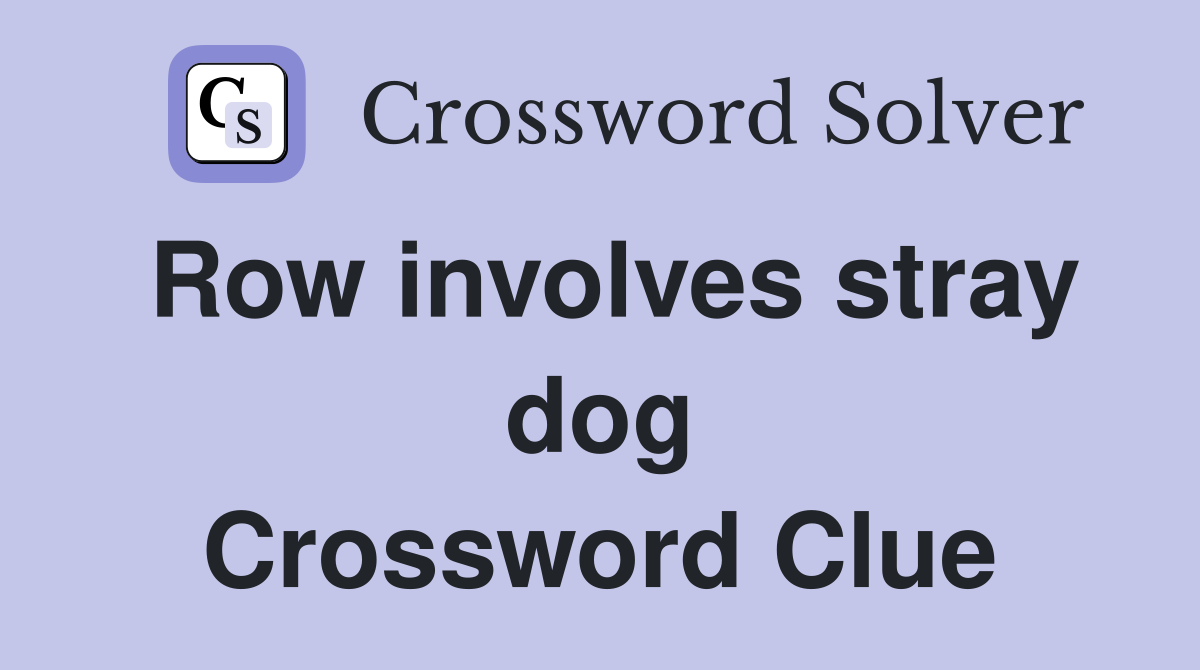 Row involves stray dog Crossword Clue