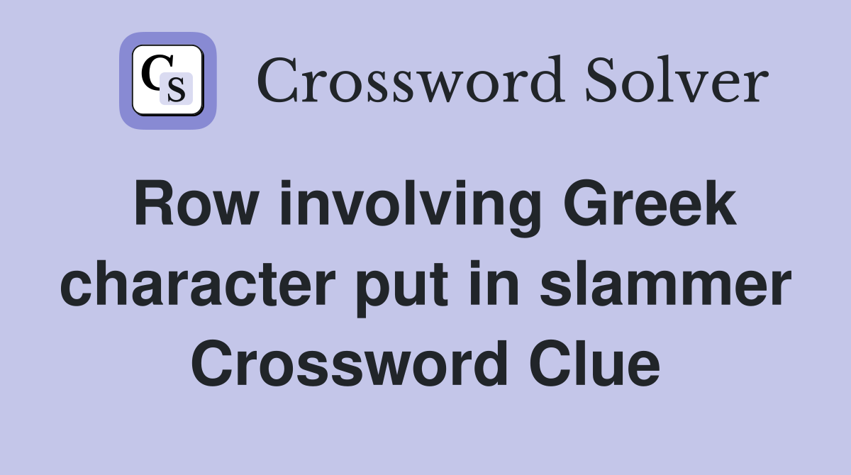 Row involving Greek character put in slammer Crossword Clue