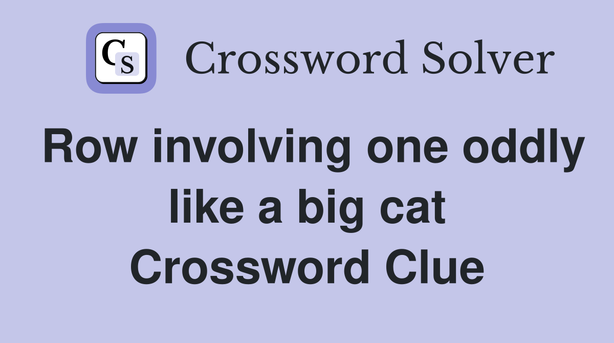 Row involving one oddly like a big cat Crossword Clue