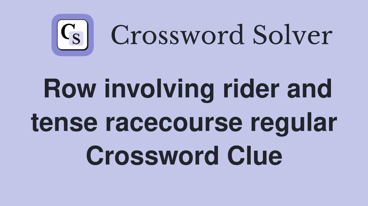 Row involving rider and tense racecourse regular Crossword Clue