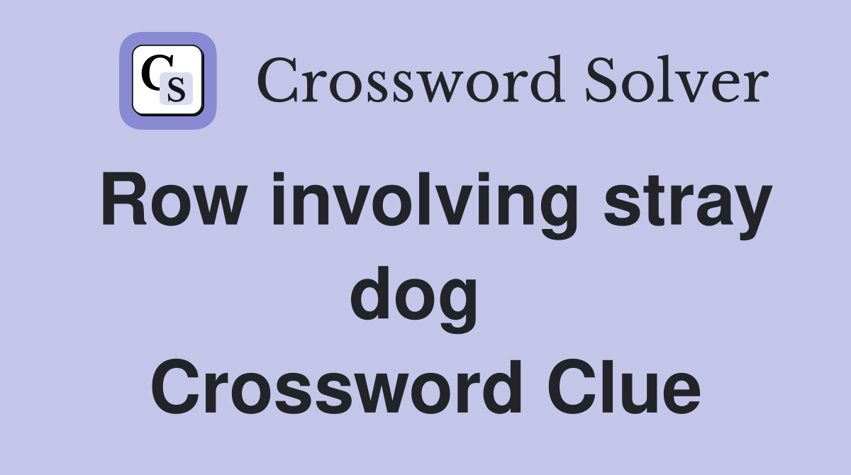 Row involving stray dog  Crossword Clue
