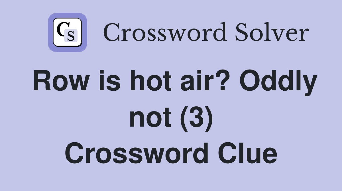 Row is hot air? Oddly not (3) Crossword Clue