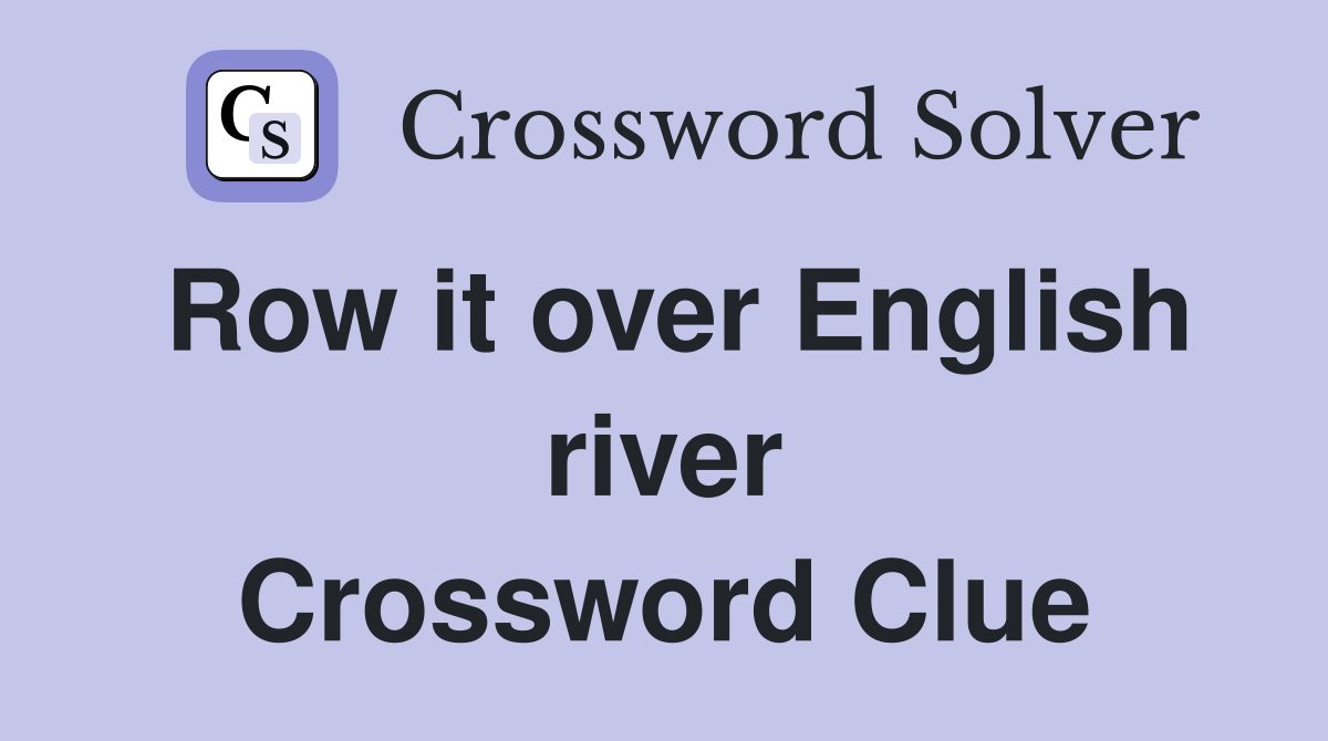 Row it over English river Crossword Clue