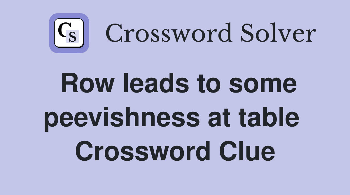 Row leads to some peevishness at table  Crossword Clue