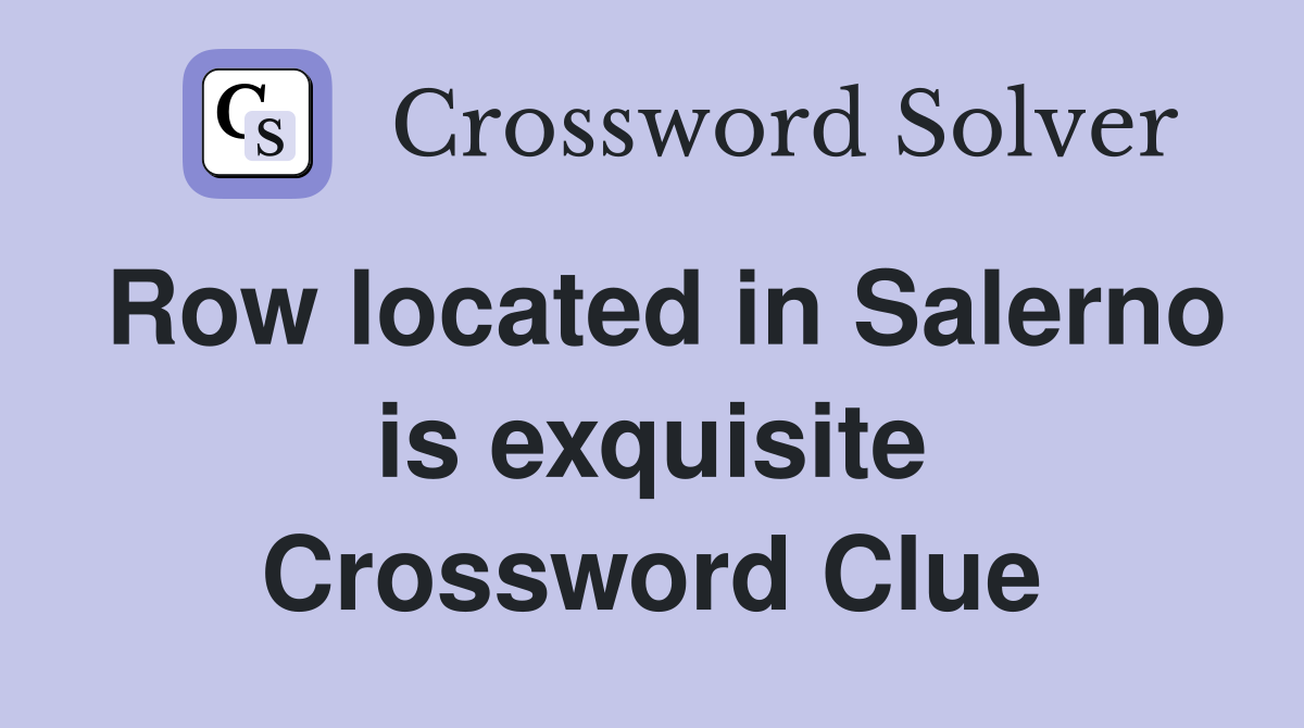 Row located in Salerno is exquisite Crossword Clue