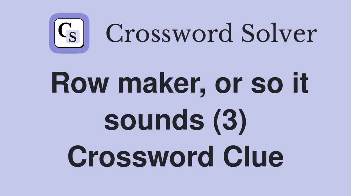 Row maker, or so it sounds (3) Crossword Clue