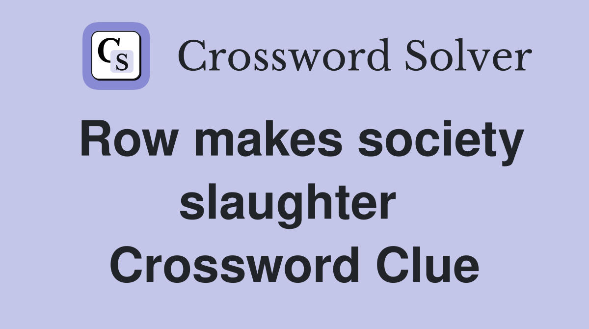 Row makes society slaughter  Crossword Clue
