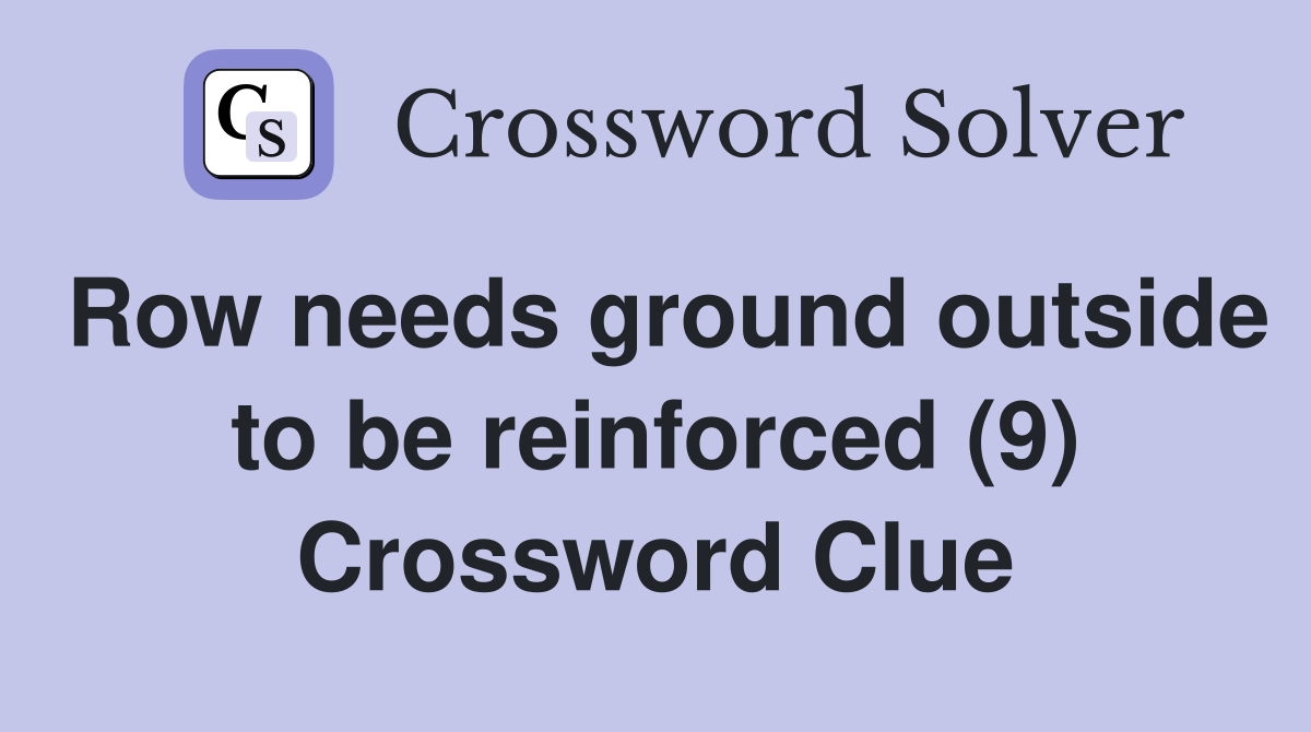 Row needs ground outside to be reinforced (9) Crossword Clue