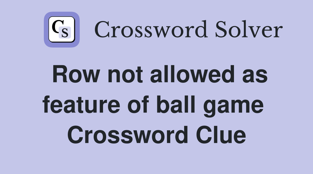 Row not allowed as feature of ball game  Crossword Clue