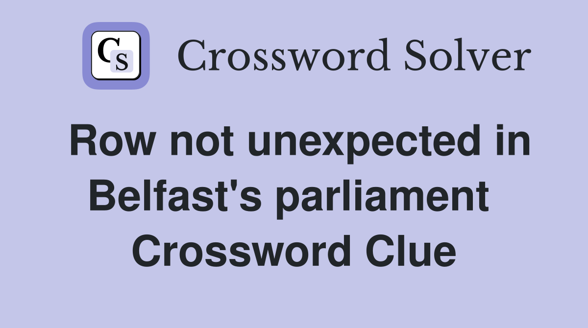 Row not unexpected in Belfast's parliament  Crossword Clue