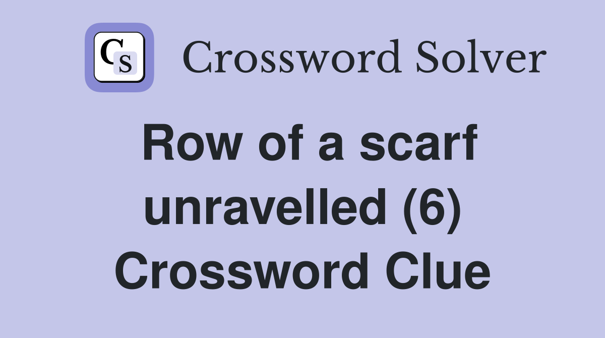 Row of a scarf unravelled (6) Crossword Clue