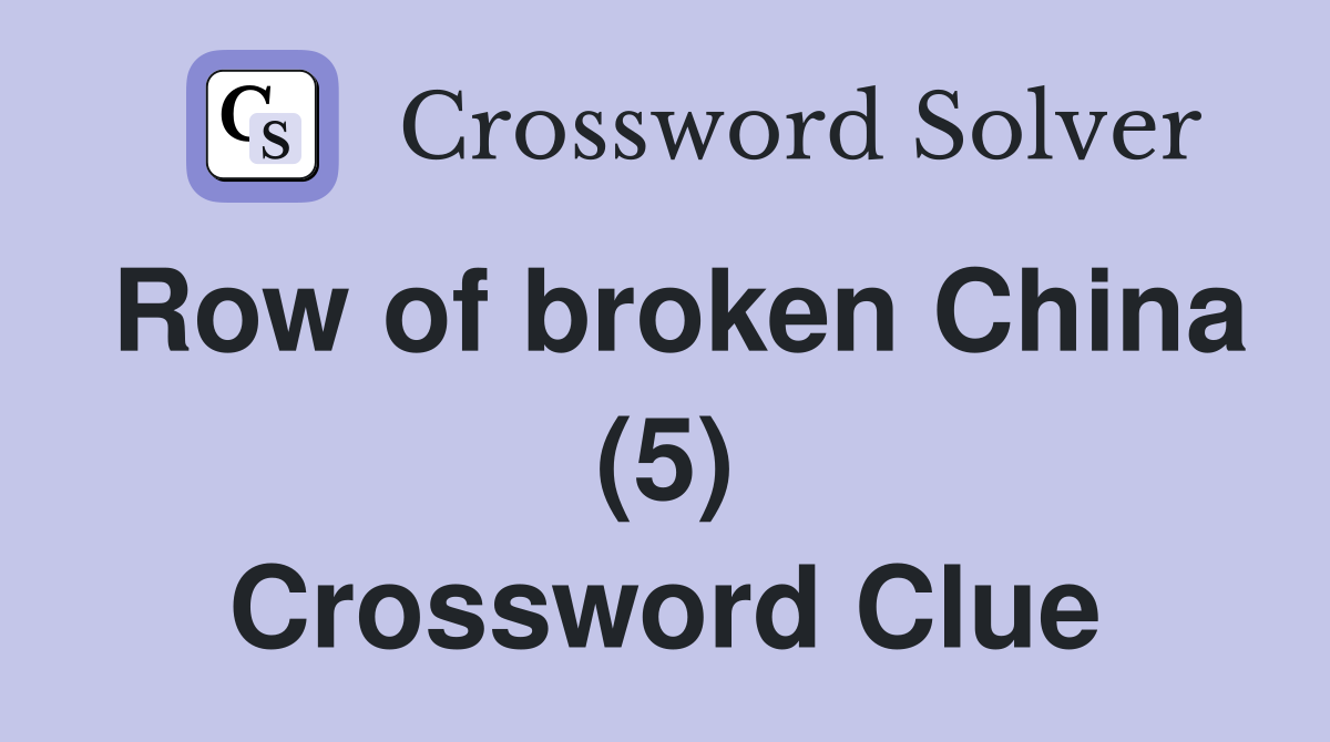 Row of broken China (5) Crossword Clue
