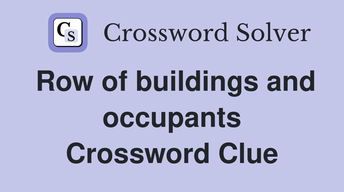 Row of buildings and occupants Crossword Clue