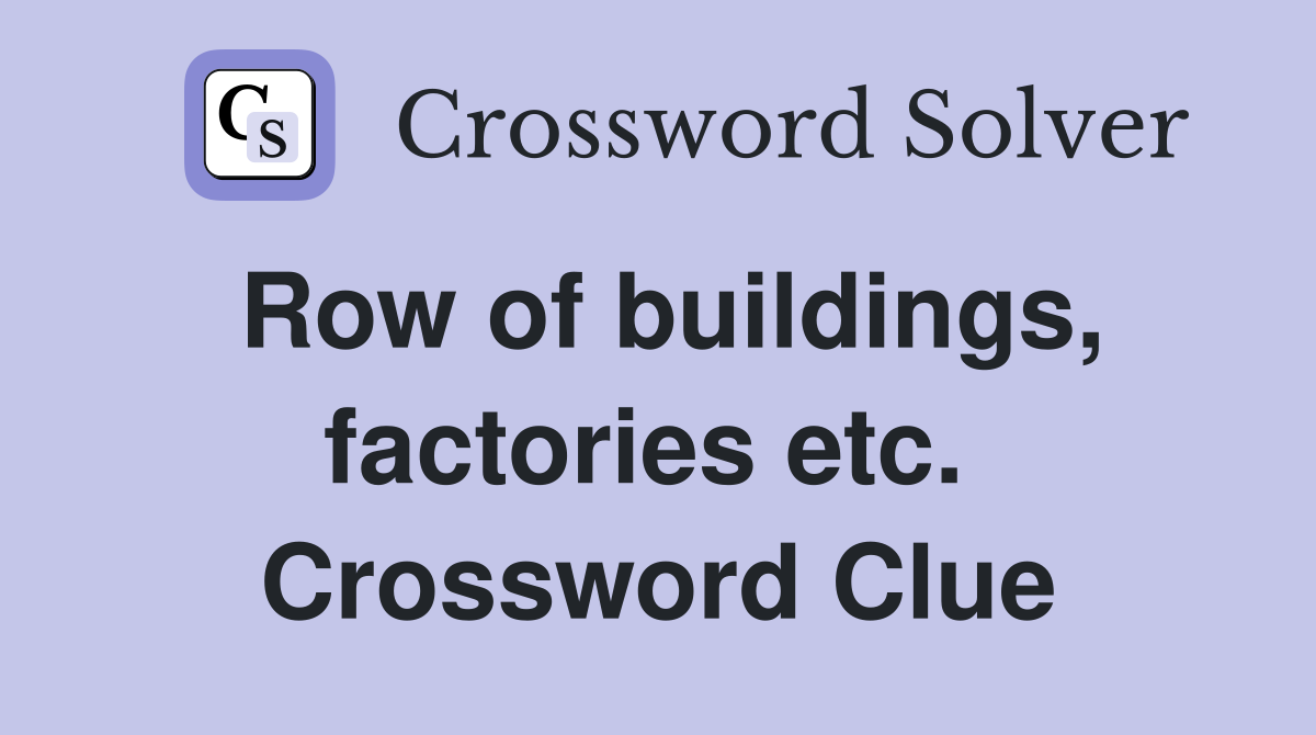 Row of buildings, factories etc.  Crossword Clue