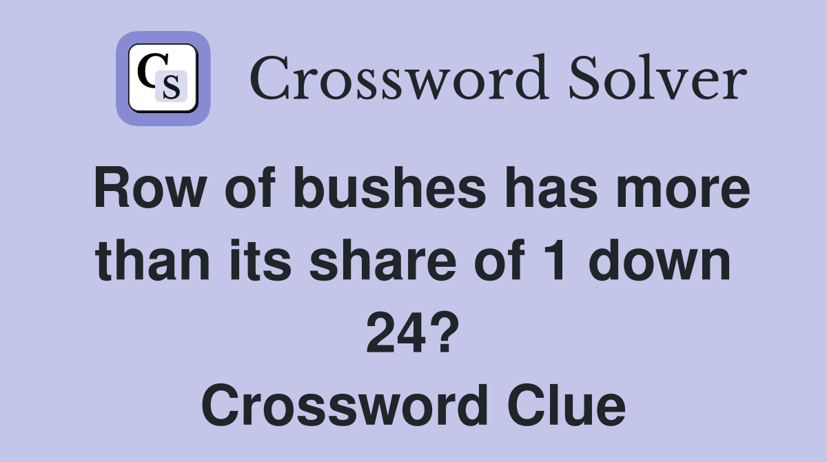 Row of bushes has more than its share of 1 down 24? Crossword Clue
