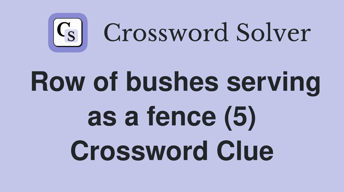 Row of bushes serving as a fence (5) Crossword Clue