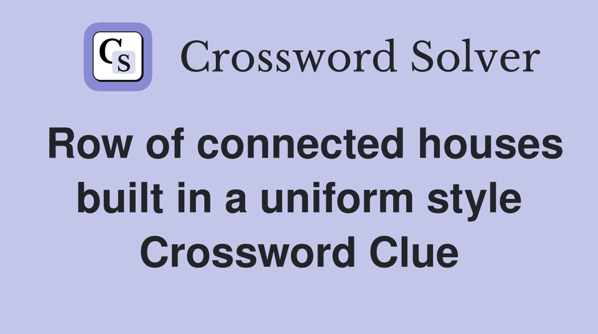 Row of connected houses built in a uniform style Crossword Clue