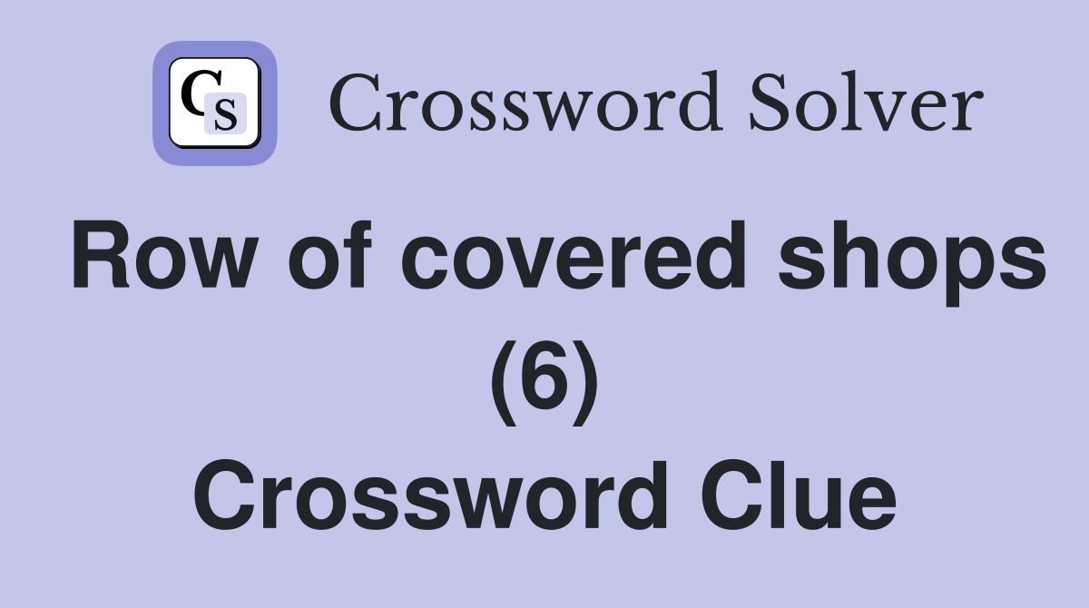 Row of covered shops (6) Crossword Clue