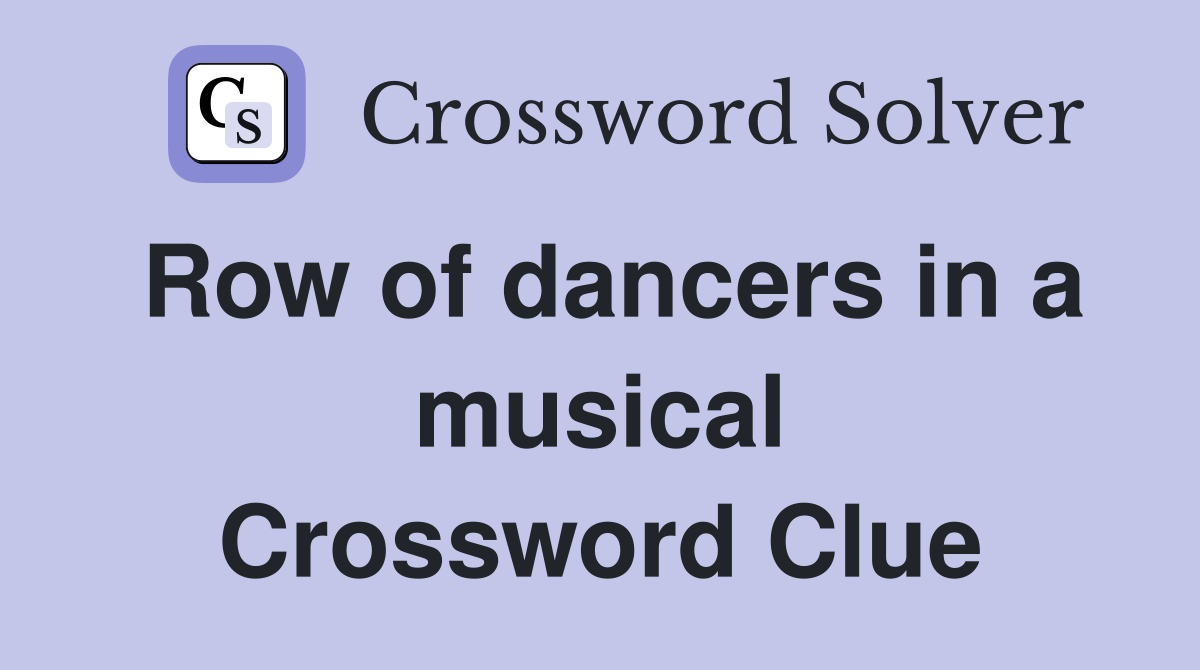 Row of dancers in a musical Crossword Clue