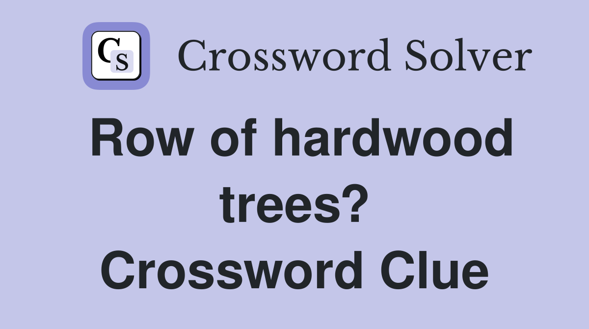 Row of hardwood trees? Crossword Clue