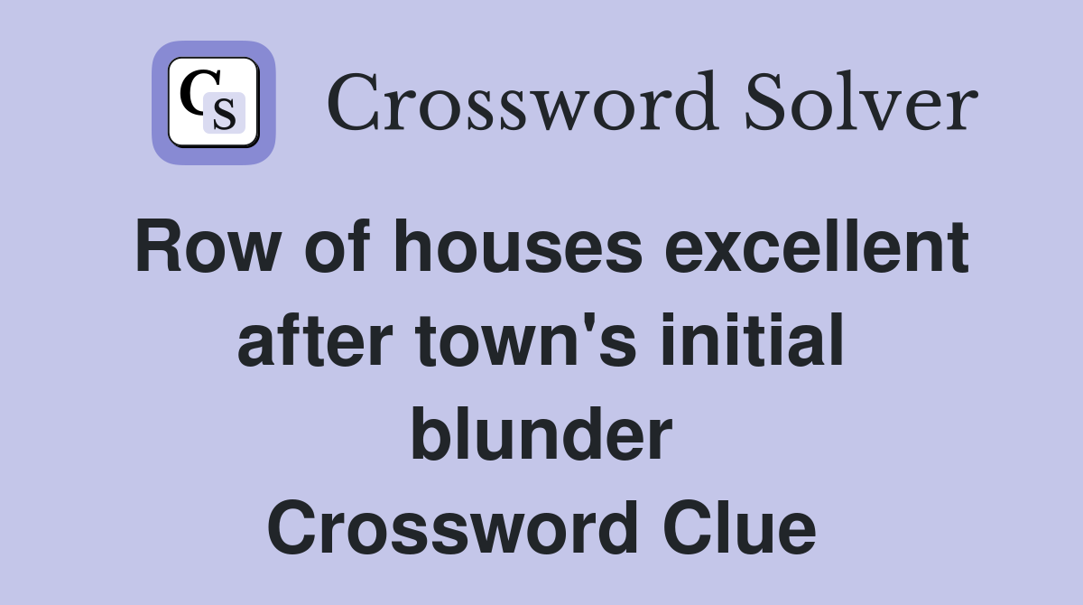 Row of houses excellent after town's initial blunder Crossword Clue