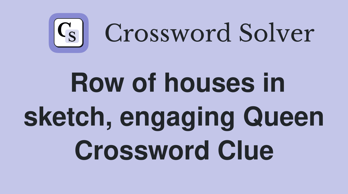 Row of houses in sketch, engaging Queen Crossword Clue