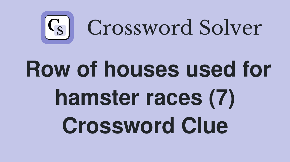 Row of houses used for hamster races (7) Crossword Clue