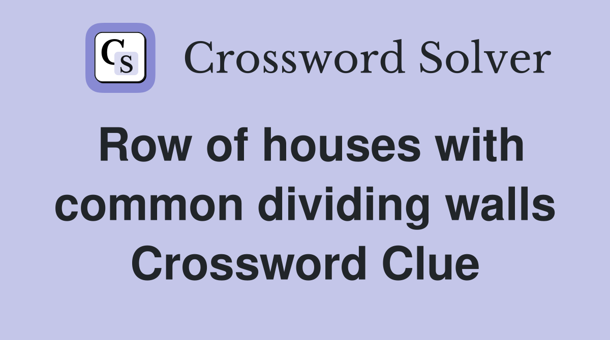 Row of houses with common dividing walls Crossword Clue