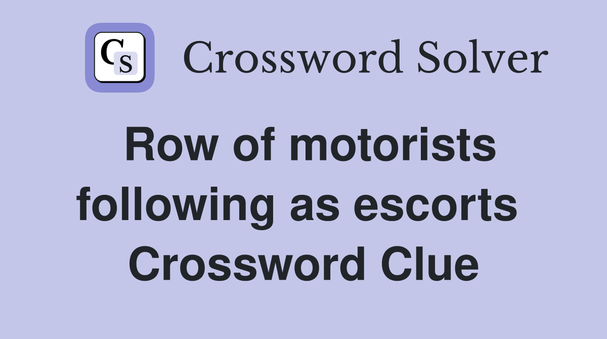 Row of motorists following as escorts  Crossword Clue
